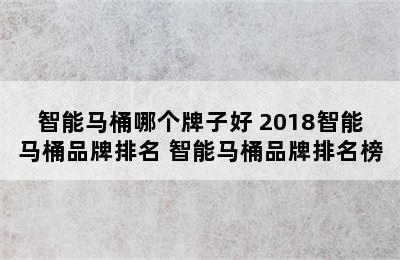 智能马桶哪个牌子好 2018智能马桶品牌排名 智能马桶品牌排名榜